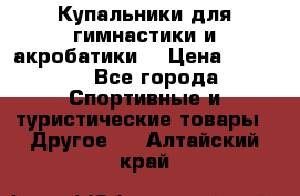 Купальники для гимнастики и акробатики  › Цена ­ 1 500 - Все города Спортивные и туристические товары » Другое   . Алтайский край